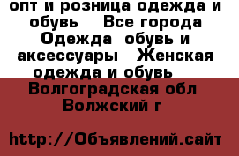  опт и розница одежда и обувь  - Все города Одежда, обувь и аксессуары » Женская одежда и обувь   . Волгоградская обл.,Волжский г.